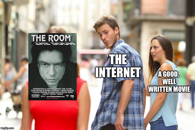 Distracted Boyfriend | THE INTERNET; A GOOD, WELL WRITTEN MOVIE | image tagged in memes,distracted boyfriend | made w/ Imgflip meme maker