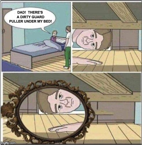check under my bed | DAD!  THERE'S A DIRTY GUARD PULLER UNDER MY BED! | image tagged in check under my bed | made w/ Imgflip meme maker