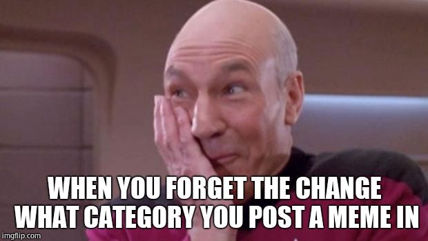 WHEN YOU FORGET THE CHANGE WHAT CATEGORY YOU POST A MEME IN | image tagged in picard oops | made w/ Imgflip meme maker