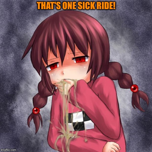 4chan logo throw up anime girl | THAT'S ONE SICK RIDE! | image tagged in 4chan logo throw up anime girl | made w/ Imgflip meme maker