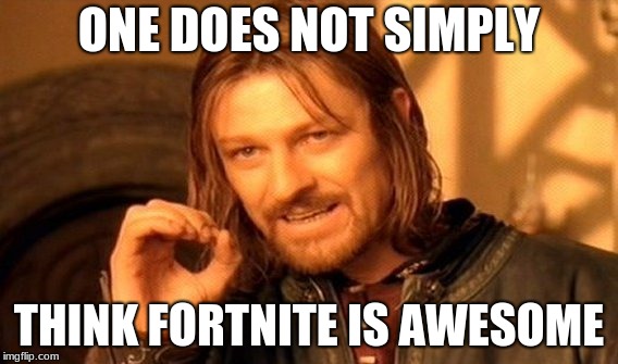 One Does Not Simply Meme | ONE DOES NOT SIMPLY; THINK FORTNITE IS AWESOME | image tagged in memes,one does not simply | made w/ Imgflip meme maker