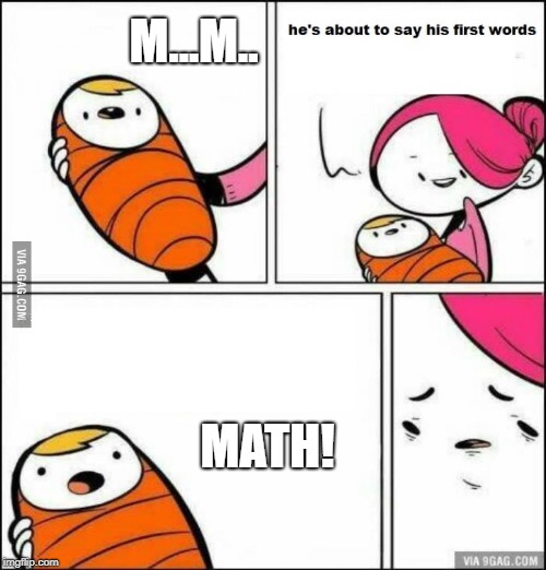 He is About to Say His First Words | M...M.. MATH! | image tagged in he is about to say his first words | made w/ Imgflip meme maker