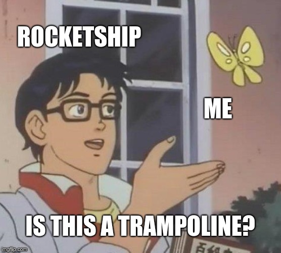 Is This A Pigeon Meme | ROCKETSHIP ME IS THIS A TRAMPOLINE? | image tagged in memes,is this a pigeon | made w/ Imgflip meme maker