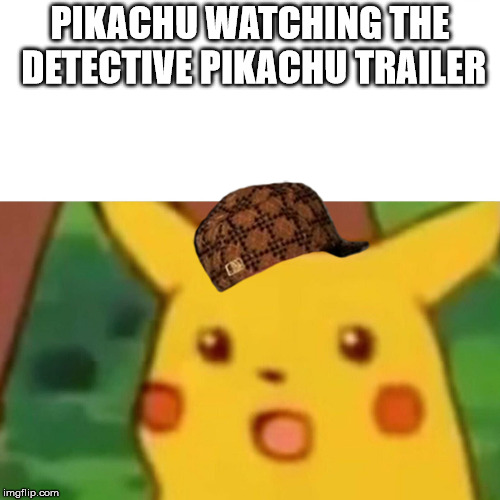 Surprised Pikachu Meme | PIKACHU WATCHING THE DETECTIVE PIKACHU TRAILER | image tagged in memes,surprised pikachu,scumbag | made w/ Imgflip meme maker