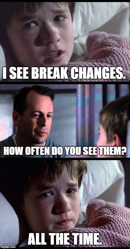 I see dead people 3-frame | I SEE BREAK CHANGES. HOW OFTEN DO YOU SEE THEM? ALL THE TIME. | image tagged in i see dead people 3-frame | made w/ Imgflip meme maker