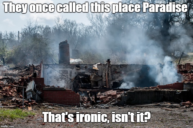 Yeah, But God Has A Weird Sense Of Humor | They once called this place Paradise; That's ironic, isn't it? | image tagged in memes,paradise,california wildfires,destruction | made w/ Imgflip meme maker