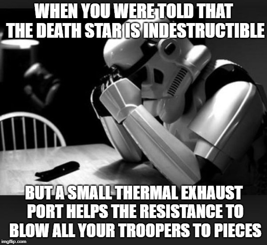 Regret | WHEN YOU WERE TOLD THAT THE DEATH STAR IS INDESTRUCTIBLE; BUT A SMALL THERMAL EXHAUST PORT HELPS THE RESISTANCE TO BLOW ALL YOUR TROOPERS TO PIECES | image tagged in regret | made w/ Imgflip meme maker