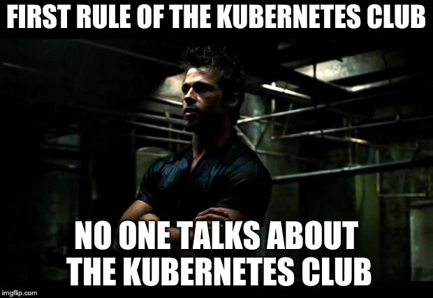 fight club | FIRST RULE OF THE KUBERNETES CLUB; NO ONE TALKS ABOUT THE KUBERNETES CLUB | image tagged in fight club | made w/ Imgflip meme maker