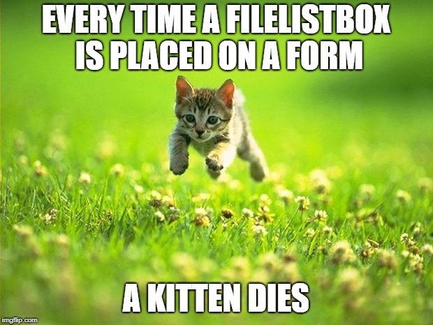 Every time I smile God Kills a Kitten | EVERY TIME A FILELISTBOX IS PLACED ON A FORM; A KITTEN DIES | image tagged in every time i smile god kills a kitten | made w/ Imgflip meme maker
