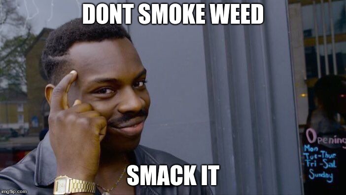 Roll Safe Think About It Meme | DONT SMOKE WEED; SMACK IT | image tagged in memes,roll safe think about it | made w/ Imgflip meme maker