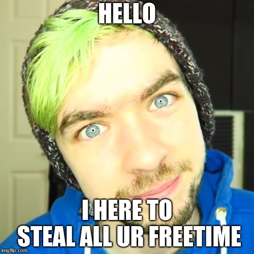 jacksepticeye | HELLO; I HERE TO STEAL ALL UR FREETIME | image tagged in jacksepticeye | made w/ Imgflip meme maker