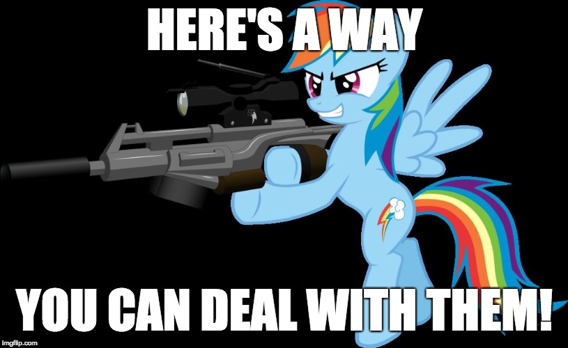 gunning rainbow dash | HERE'S A WAY YOU CAN DEAL WITH THEM! | image tagged in gunning rainbow dash | made w/ Imgflip meme maker