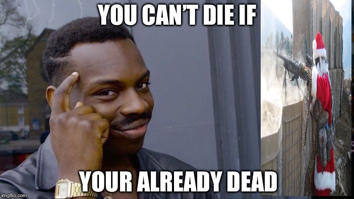 Roll Safe Think About It | YOU CAN’T DIE IF; YOUR ALREADY DEAD | image tagged in memes,roll safe think about it | made w/ Imgflip meme maker