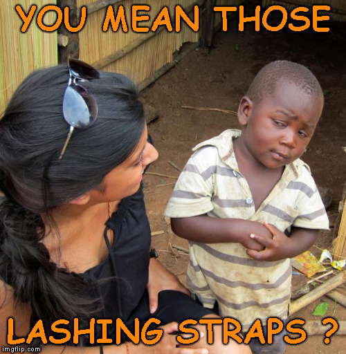 3rd World Sceptical Child | YOU MEAN THOSE LASHING STRAPS ? | image tagged in 3rd world sceptical child | made w/ Imgflip meme maker