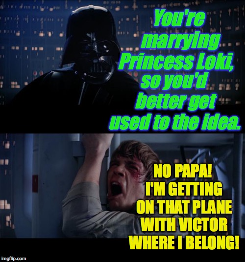 Movie Mash-ups | You're marrying Princess Loki, so you'd better get used to the idea. NO PAPA! I'M GETTING ON THAT PLANE WITH VICTOR WHERE I BELONG! | image tagged in memes,star wars no,monty python and the holy grail,casablanca | made w/ Imgflip meme maker