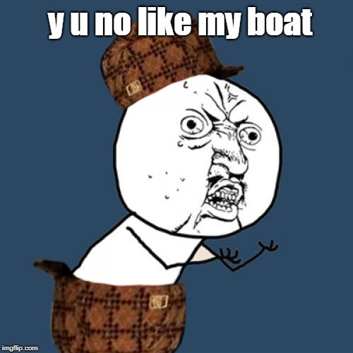 I would really love if we could do stickers like the mobile version! Besides, just this hat. | y u no like my boat | image tagged in memes,y u no,scumbag,y u november | made w/ Imgflip meme maker