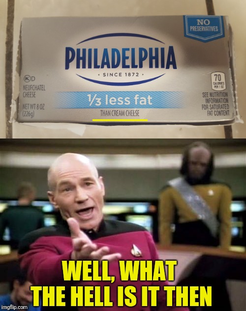 I always thought it was cream cheese | ____; WELL, WHAT THE HELL IS IT THEN | image tagged in memes,picard wtf,cream cheese | made w/ Imgflip meme maker