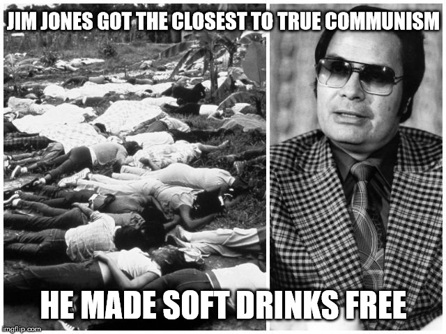 Free soft drinks | JIM JONES GOT THE CLOSEST TO TRUE COMMUNISM; HE MADE SOFT DRINKS FREE | image tagged in free soft drinks | made w/ Imgflip meme maker