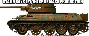 STALIN SAYS LET THERE BE MASS PRODUCTION | image tagged in ww2 | made w/ Imgflip meme maker