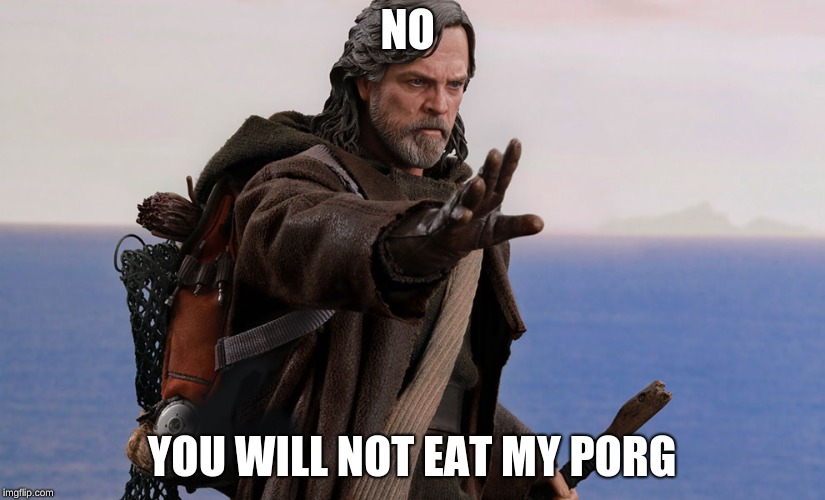 Luke Skywalker Meme | NO; YOU WILL NOT EAT MY PORG | image tagged in luke skywalker,star wars,star wars the last jedi,meme | made w/ Imgflip meme maker