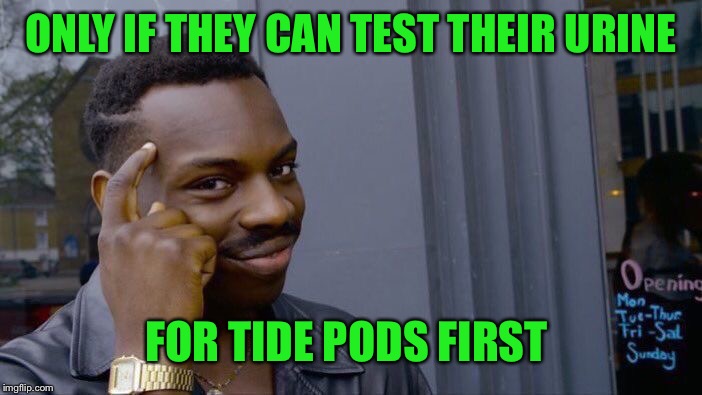 Roll Safe Think About It Meme | ONLY IF THEY CAN TEST THEIR URINE FOR TIDE PODS FIRST | image tagged in memes,roll safe think about it | made w/ Imgflip meme maker