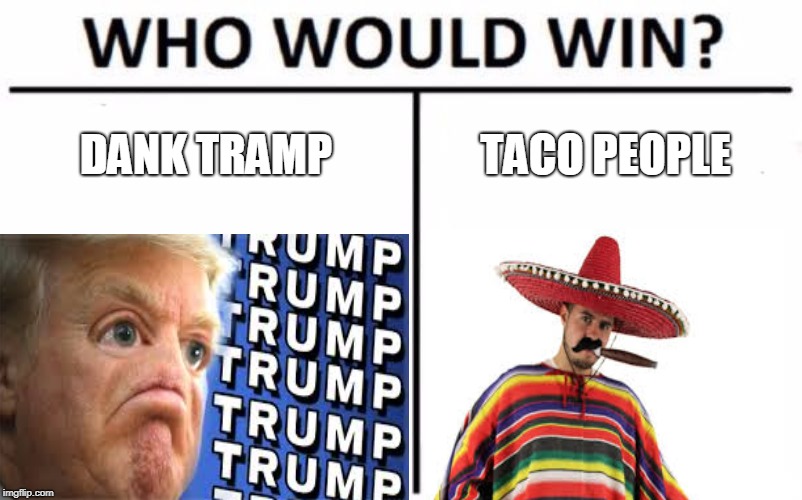 DANK TRAMP; TACO PEOPLE | image tagged in trump | made w/ Imgflip meme maker