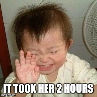 Laughing Asian | IT TOOK HER 2 HOURS | image tagged in laughing asian | made w/ Imgflip meme maker