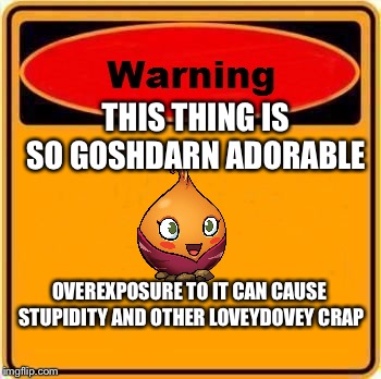 Warning Sign Meme | THIS THING IS SO GOSHDARN ADORABLE; OVEREXPOSURE TO IT CAN CAUSE STUPIDITY AND OTHER LOVEYDOVEY CRAP | image tagged in memes,warning sign | made w/ Imgflip meme maker