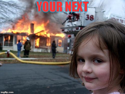 Disaster Girl | YOUR NEXT | image tagged in memes,disaster girl | made w/ Imgflip meme maker