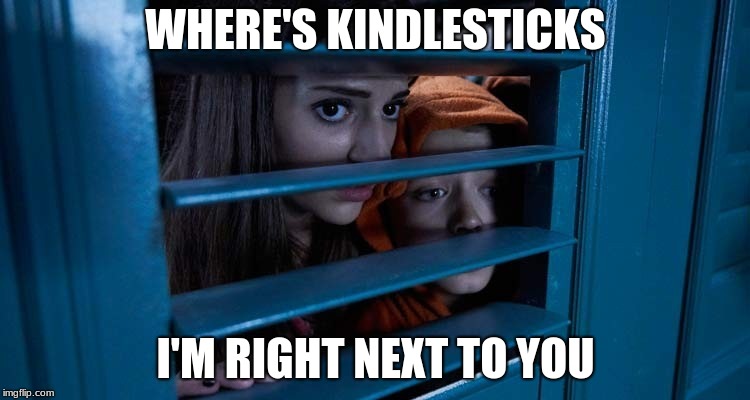 Creeped out  | WHERE'S KINDLESTICKS; I'M RIGHT NEXT TO YOU | image tagged in creepy | made w/ Imgflip meme maker