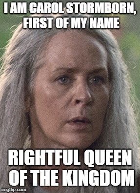 I AM CAROL STORMBORN, FIRST OF MY NAME; RIGHTFUL QUEEN OF THE KINGDOM | made w/ Imgflip meme maker