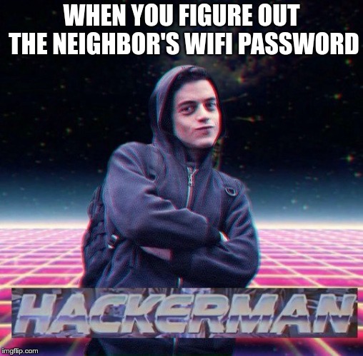 Here's a quick tip to do this: their password is often their username! (Or just "password") | WHEN YOU FIGURE OUT THE NEIGHBOR'S WIFI PASSWORD | image tagged in hackerman,memes,wifi,password | made w/ Imgflip meme maker