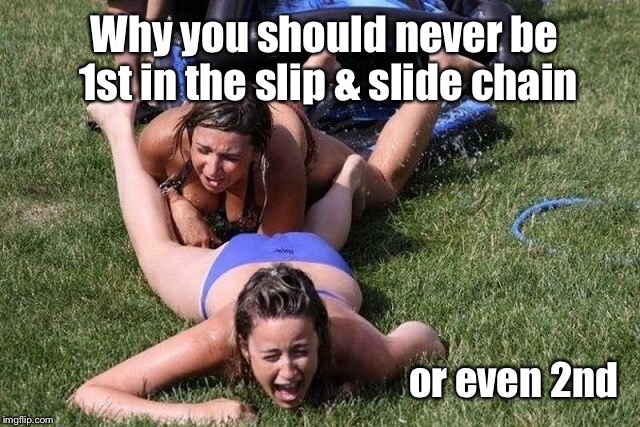 This also applies to winter sports  | Why you should never be 1st in the slip & slide chain; or even 2nd | image tagged in funny memes,slip  slide,warning | made w/ Imgflip meme maker
