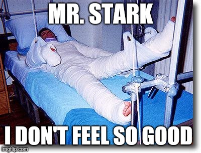 broken | MR. STARK; I DON'T FEEL SO GOOD | image tagged in broken | made w/ Imgflip meme maker
