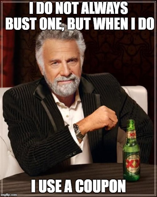 No Nut November | I DO NOT ALWAYS BUST ONE, BUT WHEN I DO; I USE A COUPON | image tagged in memes,the most interesting man in the world | made w/ Imgflip meme maker