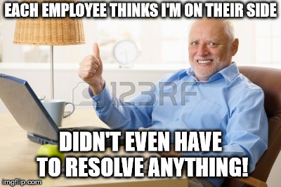 stock photo guy | EACH EMPLOYEE THINKS I'M ON THEIR SIDE; DIDN'T EVEN HAVE TO RESOLVE ANYTHING! | image tagged in stock photo guy | made w/ Imgflip meme maker