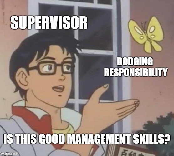 Is This A Pigeon Meme | SUPERVISOR DODGING RESPONSIBILITY IS THIS GOOD MANAGEMENT SKILLS? | image tagged in memes,is this a pigeon | made w/ Imgflip meme maker