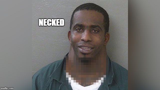 NECKED | image tagged in big neck | made w/ Imgflip meme maker