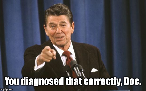 Ronald Reagan | You diagnosed that correctly, Doc. | image tagged in ronald reagan | made w/ Imgflip meme maker
