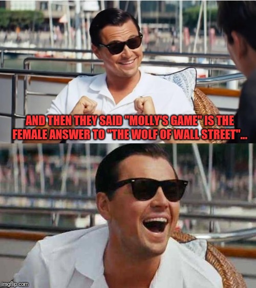 Leonardo di caprio | AND THEN THEY SAID "MOLLY'S GAME" IS THE FEMALE ANSWER TO "THE WOLF OF WALL STREET"... | image tagged in leonardo di caprio | made w/ Imgflip meme maker