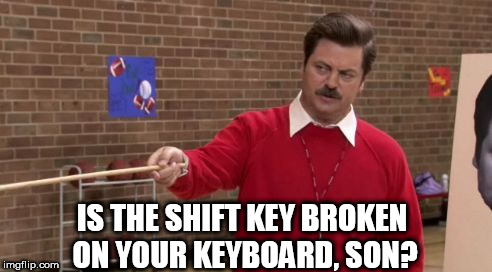 IS THE SHIFT KEY BROKEN ON YOUR KEYBOARD, SON? | made w/ Imgflip meme maker