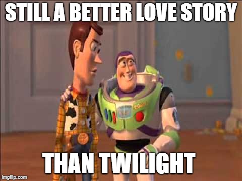 Still a better love story than Twilight  | STILL A BETTER LOVE STORY THAN TWILIGHT | image tagged in still a better love story than twilight | made w/ Imgflip meme maker