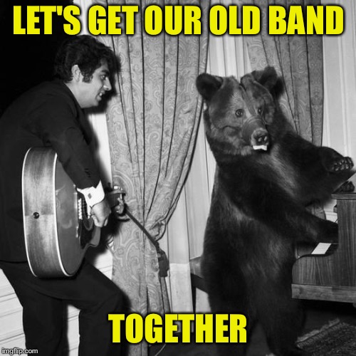 LET'S GET OUR OLD BAND TOGETHER | made w/ Imgflip meme maker