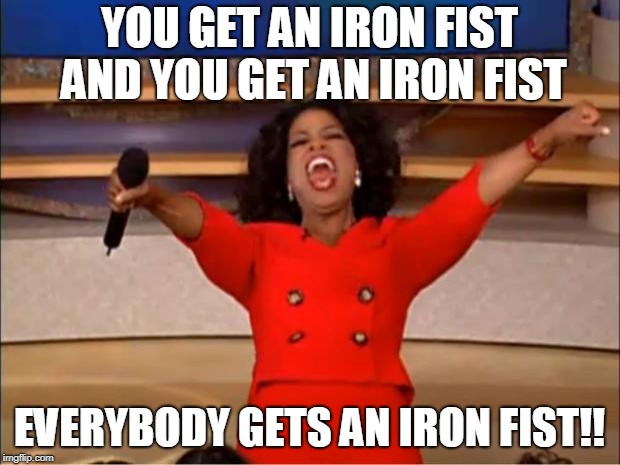 Oprah You Get A Meme | YOU GET AN IRON FIST AND YOU GET AN IRON FIST; EVERYBODY GETS AN IRON FIST!! | image tagged in memes,oprah you get a | made w/ Imgflip meme maker