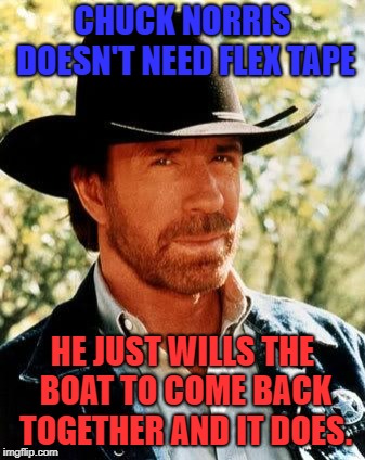 "I sawed this boat in half!" | CHUCK NORRIS DOESN'T NEED FLEX TAPE; HE JUST WILLS THE BOAT TO COME BACK TOGETHER AND IT DOES. | image tagged in memes,chuck norris,flex tape | made w/ Imgflip meme maker
