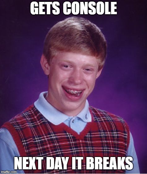 Bad Luck Brian Meme | GETS CONSOLE NEXT DAY IT BREAKS | image tagged in memes,bad luck brian | made w/ Imgflip meme maker