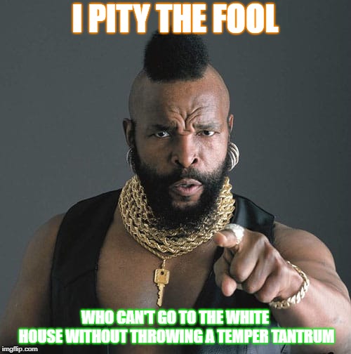I Pity Jim Acosta | I PITY THE FOOL; WHO CAN'T GO TO THE WHITE HOUSE WITHOUT THROWING A TEMPER TANTRUM | image tagged in i pity the fool,jim,acosta,white house,press credentials | made w/ Imgflip meme maker