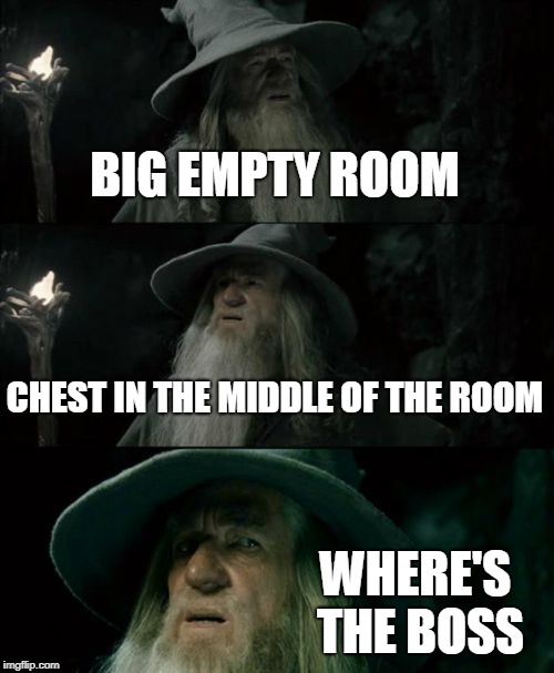 Confused Gandalf Meme | BIG EMPTY ROOM; CHEST IN THE MIDDLE OF THE ROOM; WHERE'S THE BOSS | image tagged in memes,confused gandalf | made w/ Imgflip meme maker