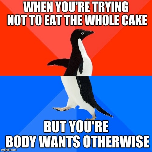 Socially Awesome Awkward Penguin | WHEN YOU'RE TRYING NOT TO EAT THE WHOLE CAKE; BUT YOU'RE BODY WANTS OTHERWISE | image tagged in memes,socially awesome awkward penguin | made w/ Imgflip meme maker