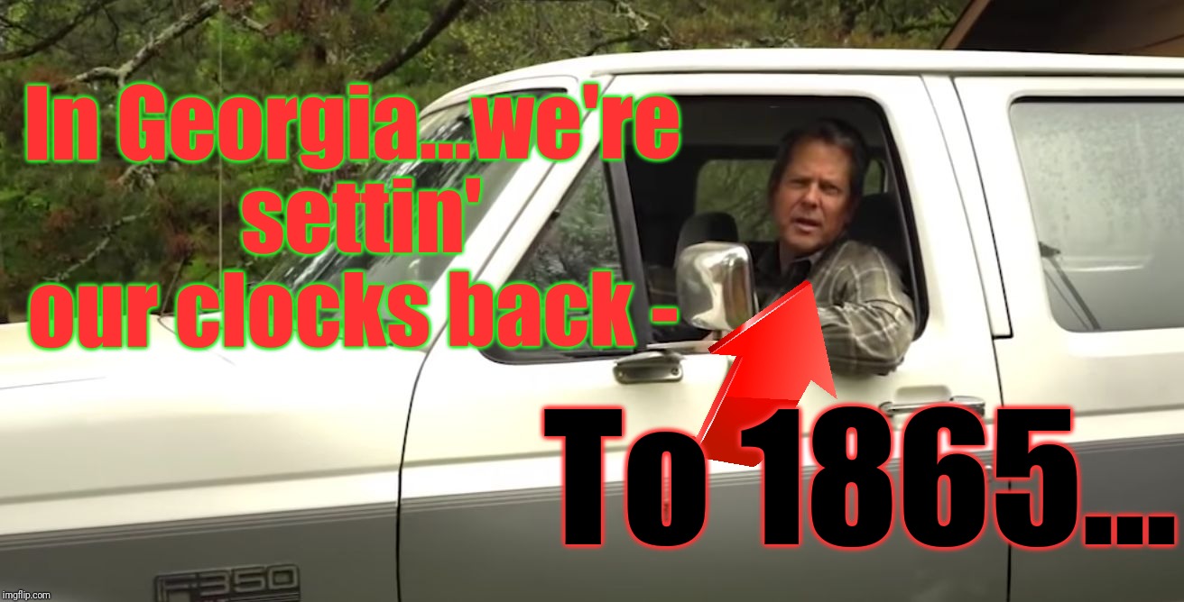 Brian Kemp | In Georgia...we're settin' our clocks back - To 1865... | image tagged in brian kemp | made w/ Imgflip meme maker